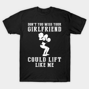 Strength & Wit: Don't You Wish Your Girlfriend Could Lift Like Me? T-Shirt